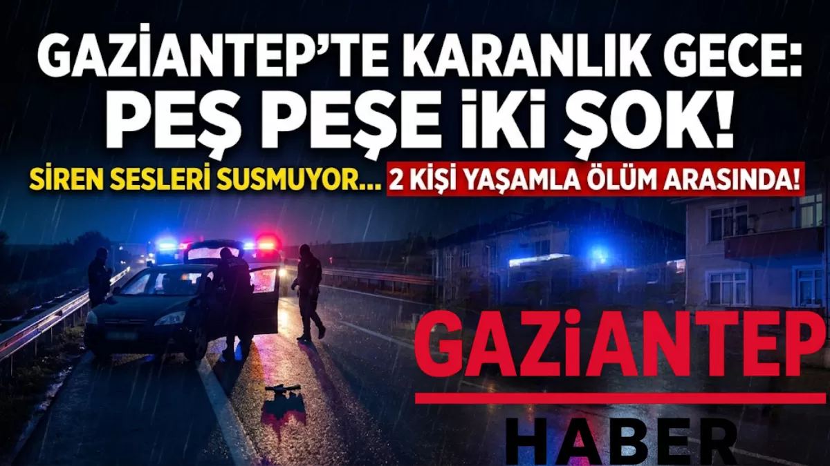 Gaziantep’te Karanlık Gece: Peş Peşe Gelen İki Haber Şehri Sarstı! Siren Sesleri Susmuyor…
