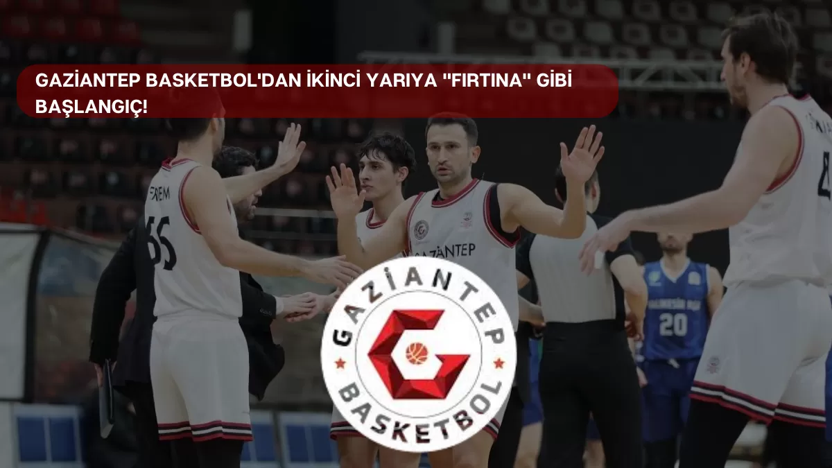Gaziantep Basketbol’dan İkinci Yarıya “Fırtına” Gibi Başlangıç! Lider Hata Yapmadı: İşte Nefes Kesen Maçın Sonucu