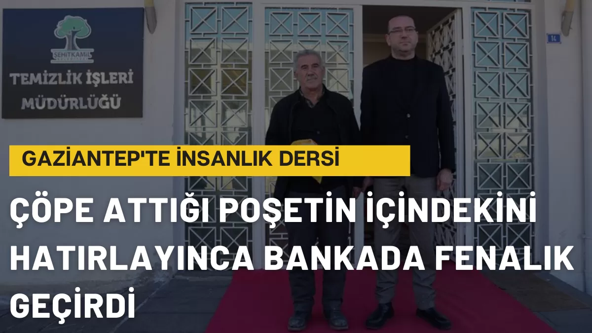 Gaziantep’te “Yok Artık” Dedirten Olay! Çöpe Attığı Poşetin İçindekini Hatırlayınca Bankada Fenalık Geçirdi