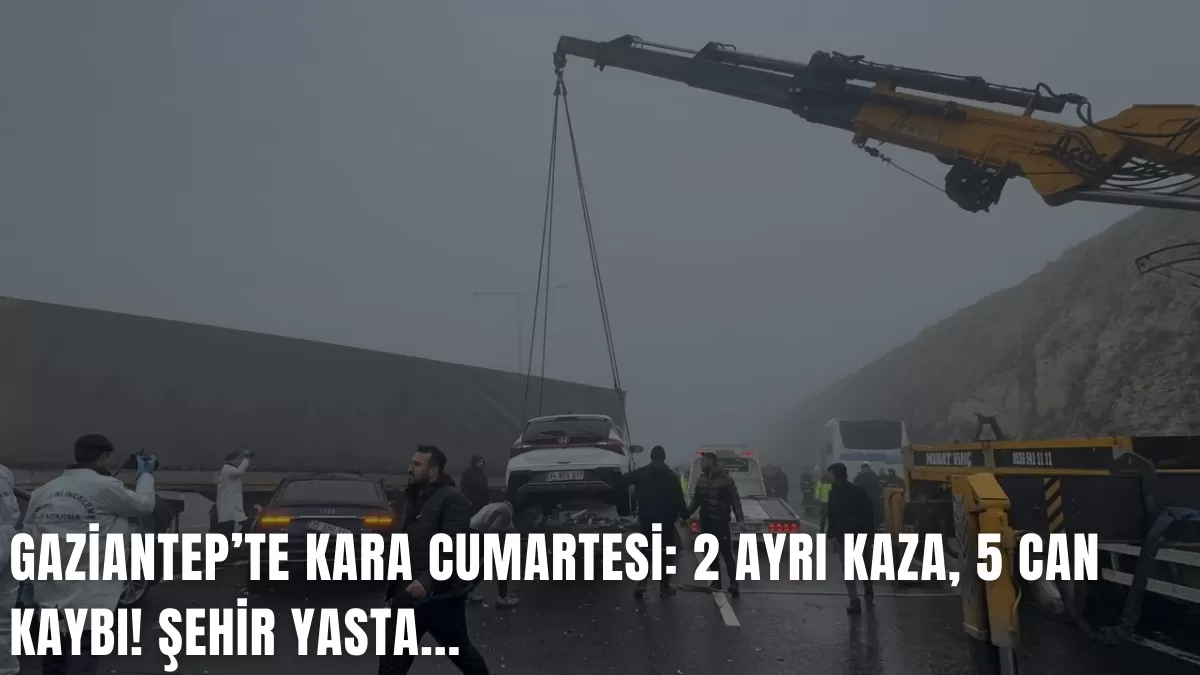 GAZİANTEP’TE KARA CUMARTESİ: 2 AYRI KAZA, 5 CAN KAYBI! ŞEHİR YASTA…
