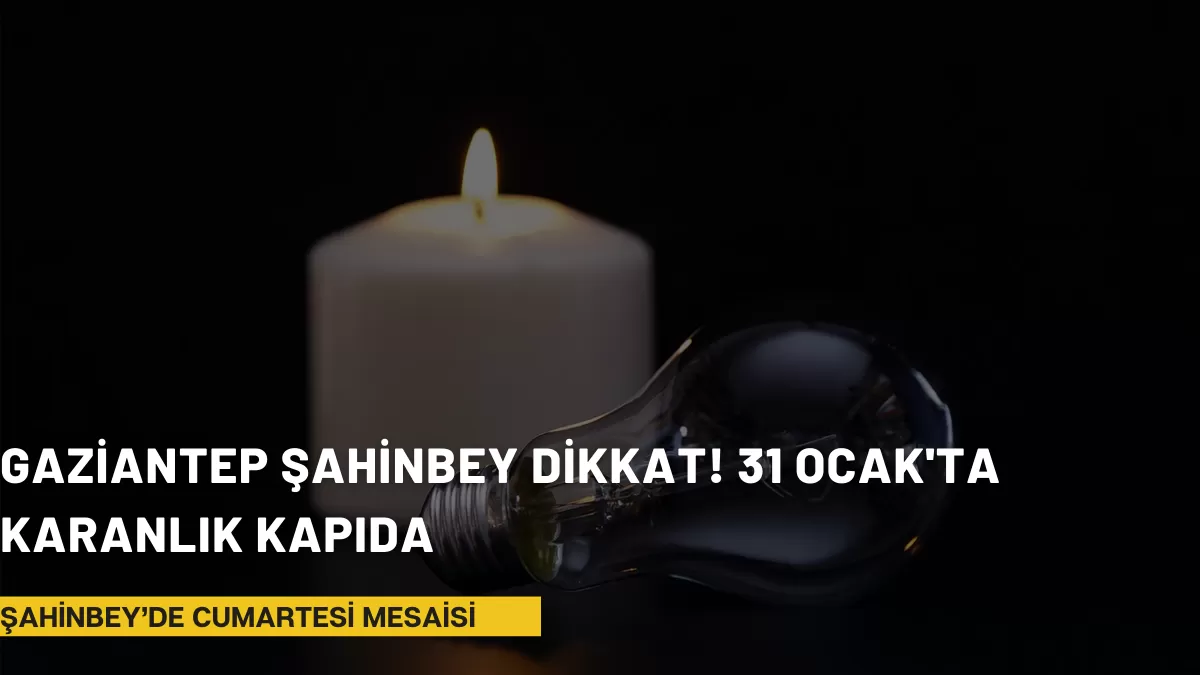 Gaziantep Şahinbey Dikkat! 31 Ocak’ta Karanlık Kapıda: İşte Kesinti Yapılacak Mahallelerin Tam Listesi