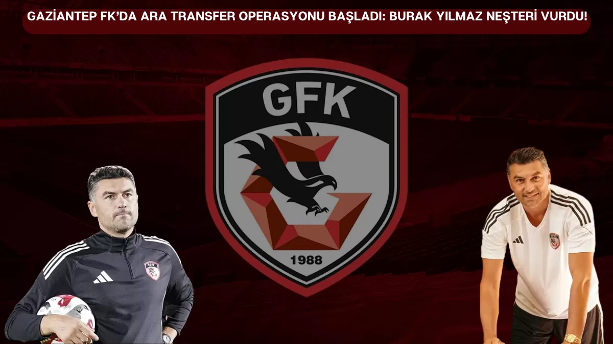Gaziantep FK’da Ara Transfer Operasyonu Başladı: Burak Yılmaz Neşteri Vurdu!