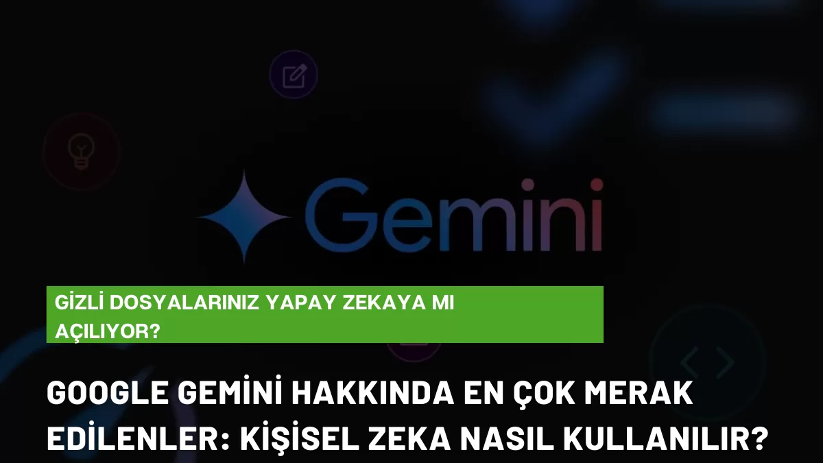 Google Gemini’da “Kişisel Zeka” Devrimi: Gizli Dosyalarınız Yapay Zekaya mı Açılıyor?