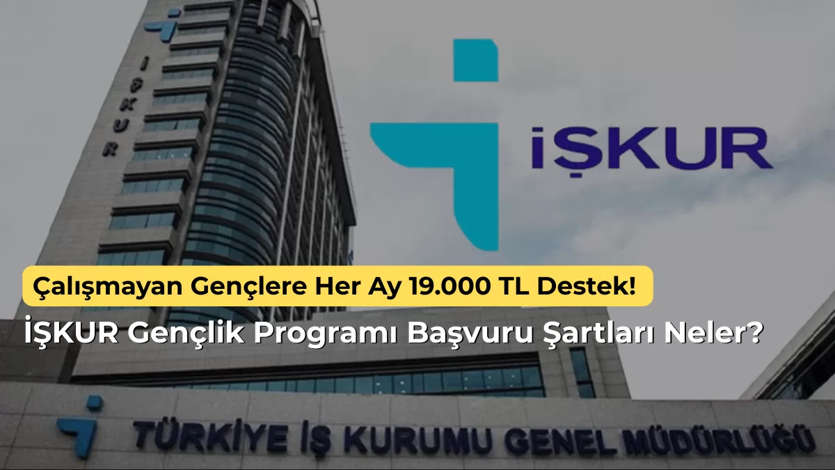 Çalışmayan Gençlere Her Ay 19.000 TL Destek! İŞKUR Gençlik Programı Başvuru Şartları Neler?