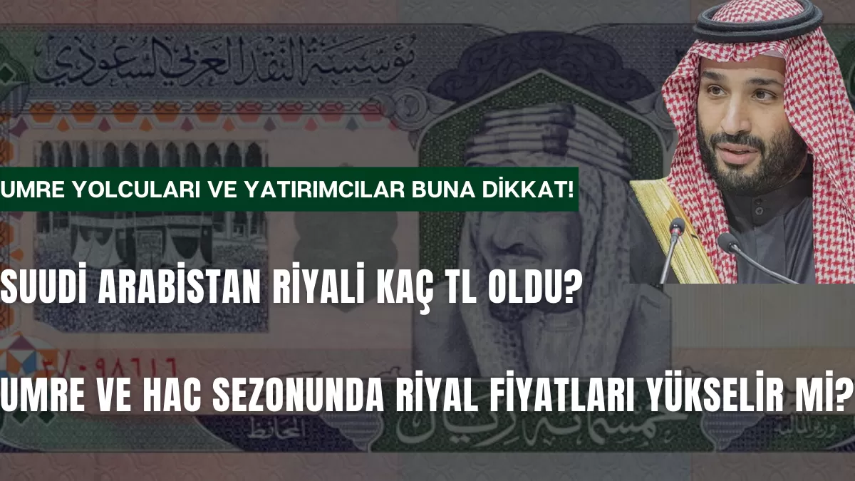 Suudi Arabistan Riyali’nde Hareketlilik: Umre Yolcuları ve Yatırımcılar Buna Dikkat! (15 Ocak Güncel)