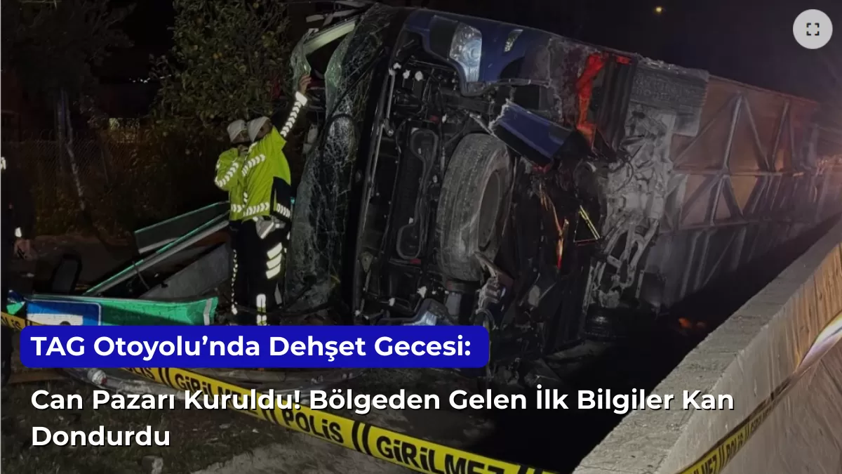 TAG Otoyolu’nda Dehşet Gecesi: Can Pazarı Kuruldu! Bölgeden Gelen İlk Bilgiler Kan Dondurdu