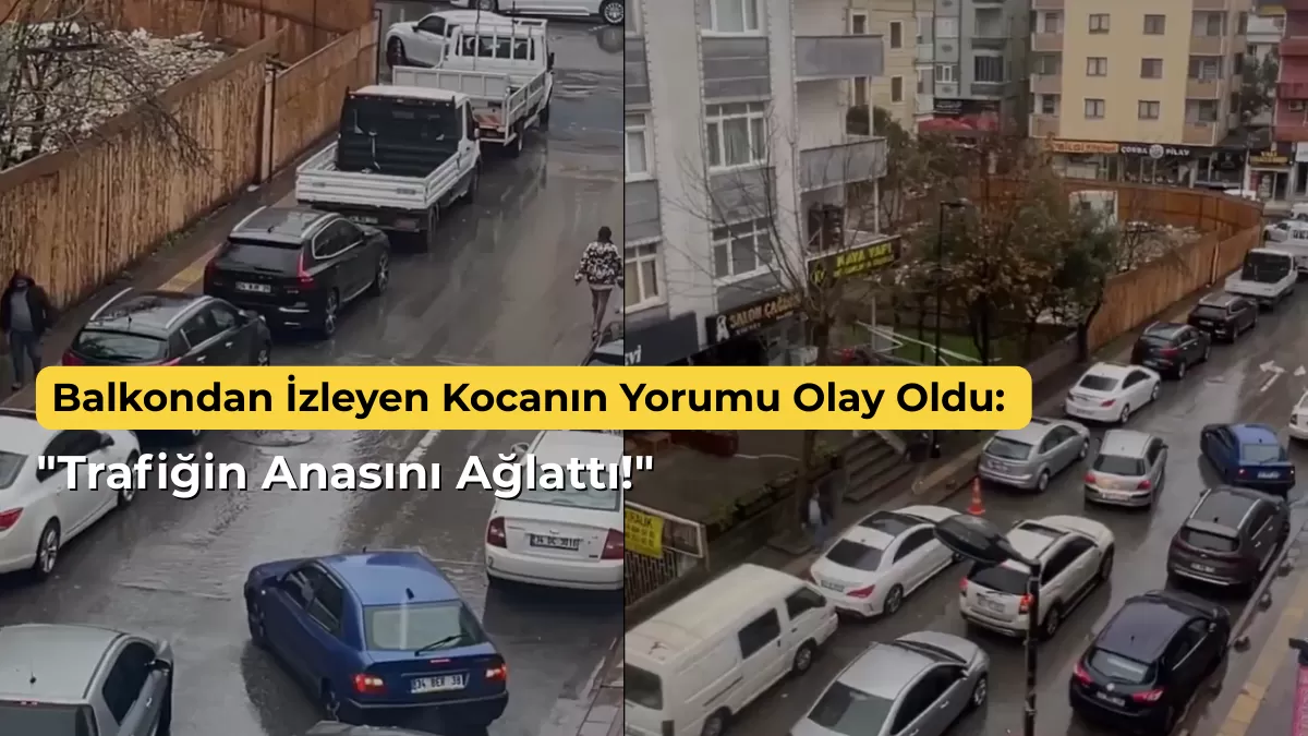 Balkondan İzleyen Kocanın Yorumu Olay Oldu: “Trafiğin Anasını Ağlattı!”