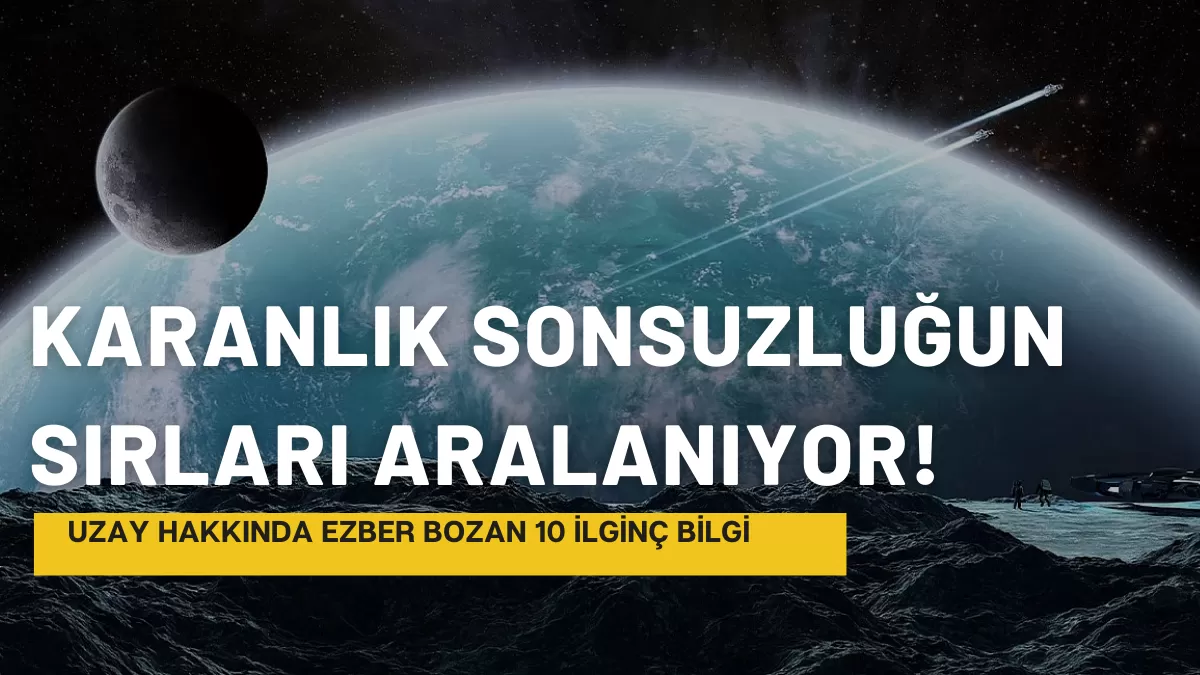 Karanlık Sonsuzluğun Sırları Aralanıyor! Uzay Hakkında Ezber Bozan 10 İlginç Bilgi: Oraya Gidenler Neler Gördü?