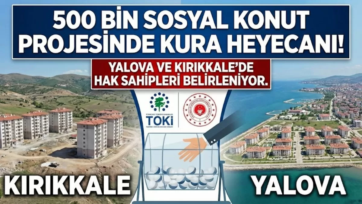 500 Bin Sosyal Konut İçin Nefesler Tutuldu: Yalova ve Kırıkkale’de Kura Heyecanı Zirve Yaptı!