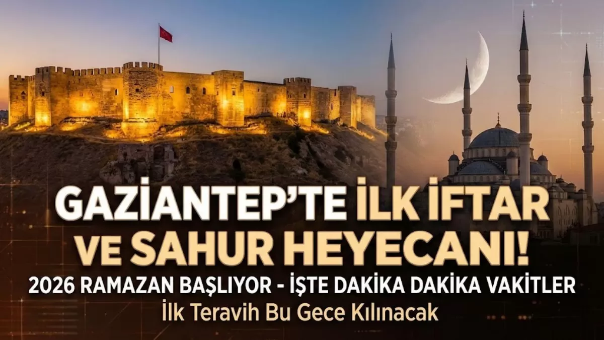 Gaziantep İçin İlk İftar ve Sahur Vakti Belli Oldu! İşte Dakika Dakika 2026 Ramazan İmsakiyesi