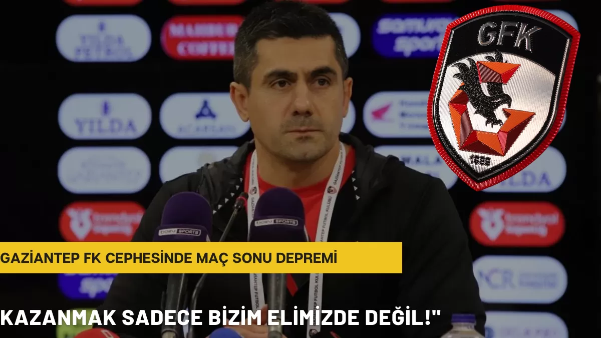 Gaziantep FK Cephesinde Maç Sonu Depremi: “Kazanmak Sadece Bizim Elimizde Değil!”