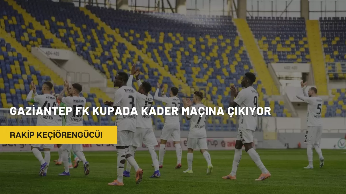 Gaziantep FK Kupada Kader Maçına Çıkıyor: Rakip Keçiörengücü!