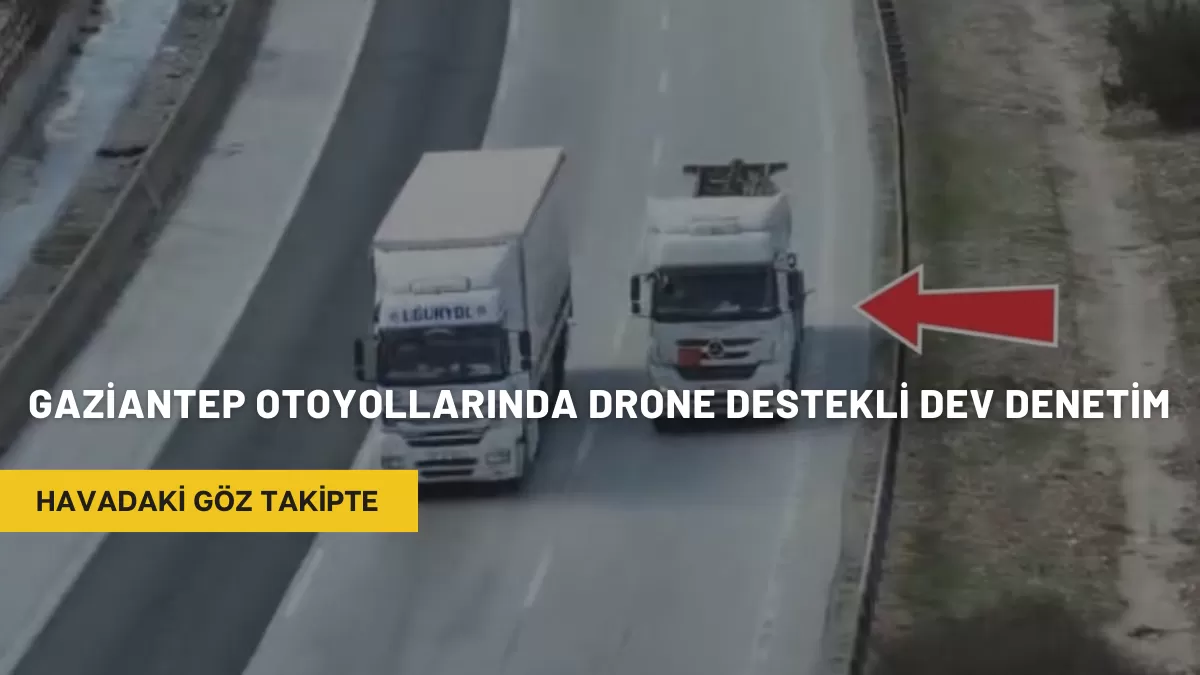 Havadaki Göz Takipte: Gaziantep Otoyollarında Drone Destekli Dev Denetim