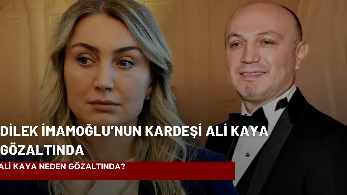 Dilek İmamoğlu’nun Kardeşi Ali Kaya Gözaltında: İşte Olayın Perde Arkası