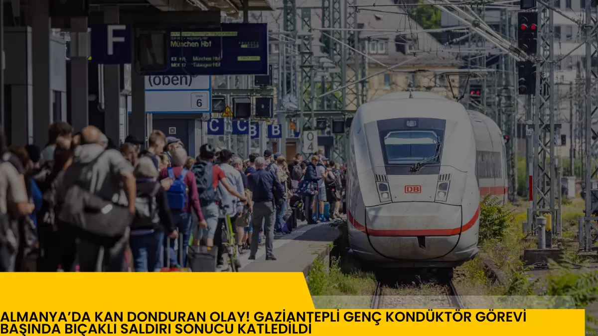 ALMANYA’DA KAN DONDURAN OLAY! GAZİANTEPLİ GENÇ KONDÜKTÖR GÖREVİ BAŞINDA BIÇAKLI SALDIRI SONUCU KATLEDİLDİ