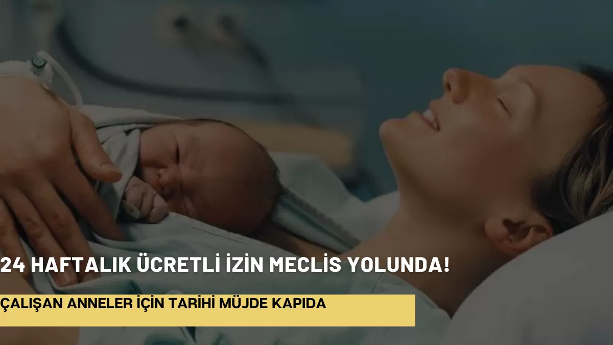 Çalışan Anneler İçin Tarihi Müjde Kapıda: 24 Haftalık Ücretli İzin Meclis Yolunda!