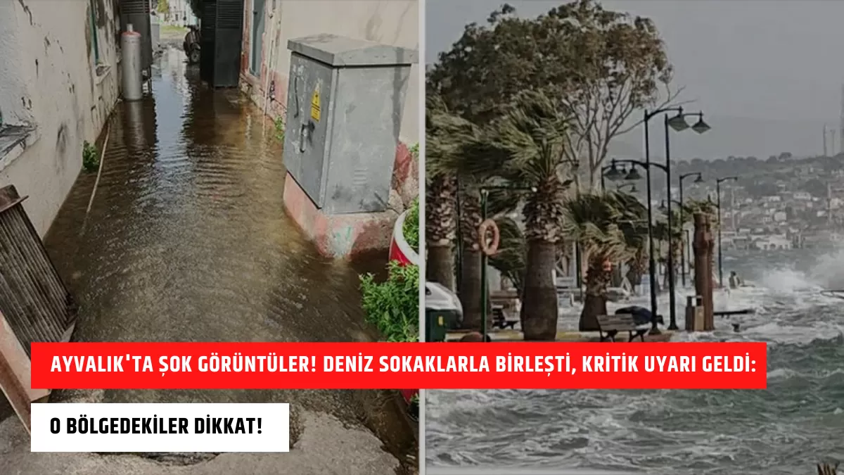 Ayvalık’ta ŞOK Görüntüler! Deniz Sokaklarla Birleşti, Kritik Uyarı Geldi: O Bölgedekiler Dikkat!