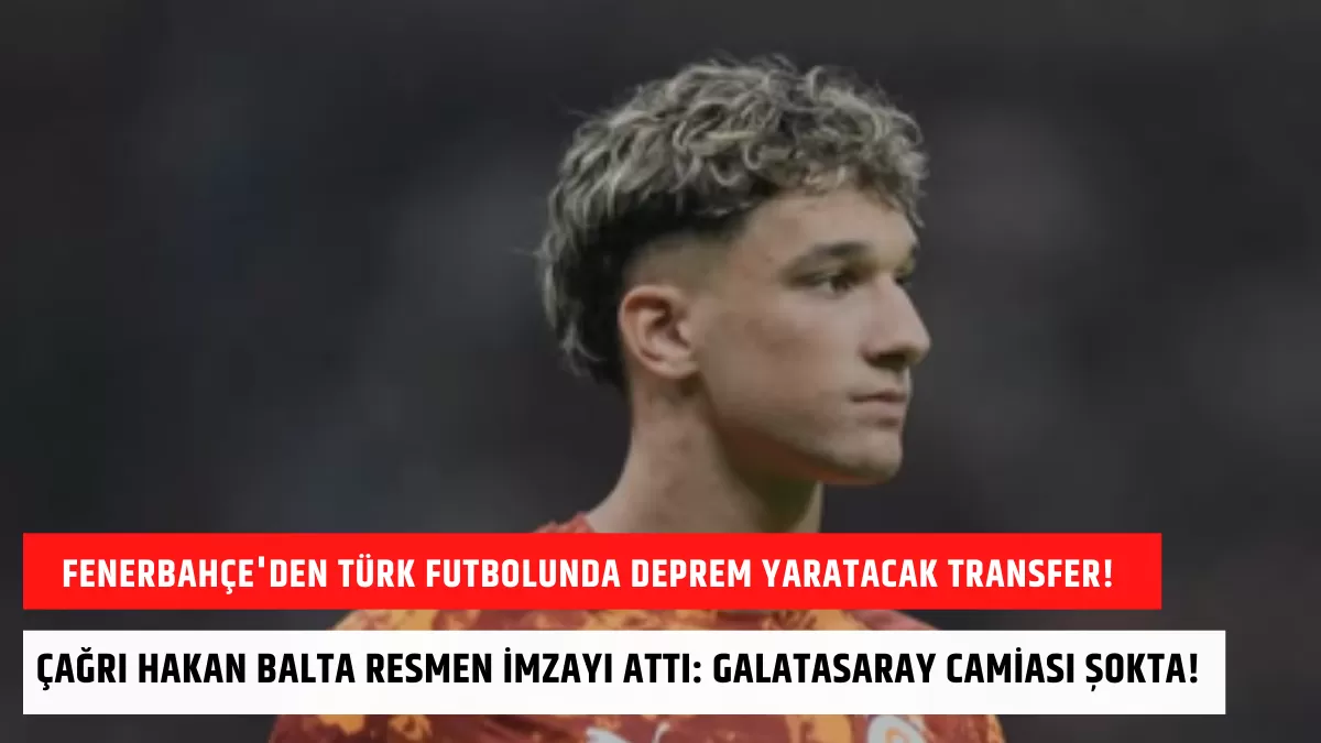 Fenerbahçe’den Türk Futbolunda Deprem Yaratacak Transfer! Çağrı Hakan Balta Resmen İmzayı Attı: Galatasaray Camiası Şokta!