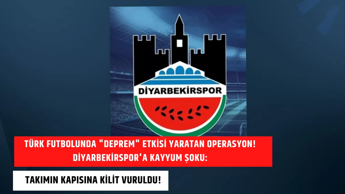 Türk Futbolunda “Deprem” Etkisi Yaratan Operasyon! Diyarbekirspor’a Kayyum Şoku: Takımın Kapısına Kilit Vuruldu!