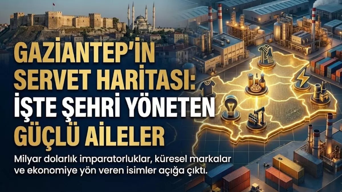 Gaziantep’in Gizli Hazineleri Ortaya Çıktı: İşte Şehri Yöneten O Güçlü Aileler ve Servet Haritası!