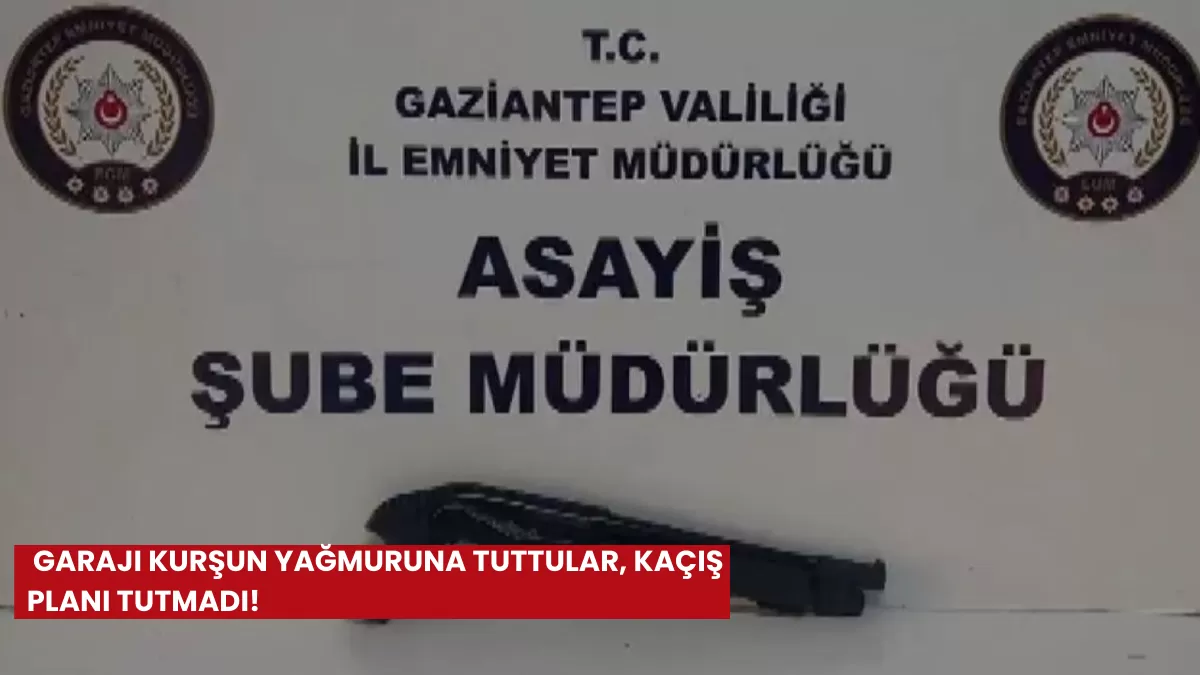 Gaziantep’te Hareketli Dakikalar: Garajı Kurşun Yağmuruna Tuttular, Kaçış Planı Tutmadı!