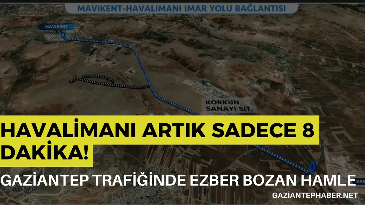 GAZİANTEP TRAFİĞİNDE EZBER BOZAN HAMLE: HAVALİMANI ARTIK SADECE 8 DAKİKA!