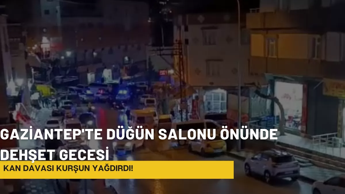 Gaziantep’te Düğün Salonu Önünde Dehşet Gecesi: Kan Davası Kurşun Yağdırdı!
