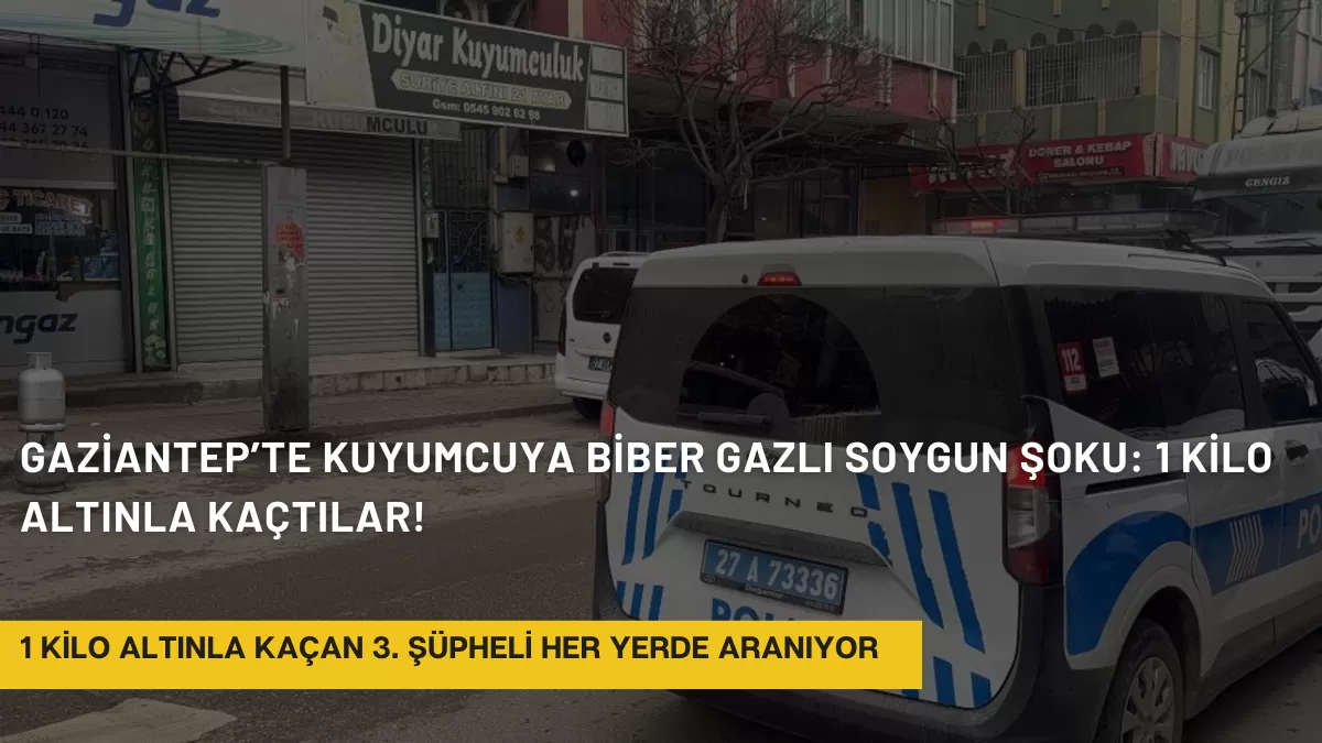 Gaziantep’te Kuyumcuya Biber Gazlı Soygun Şoku: 1 Kilo Altınla Kaçtılar!