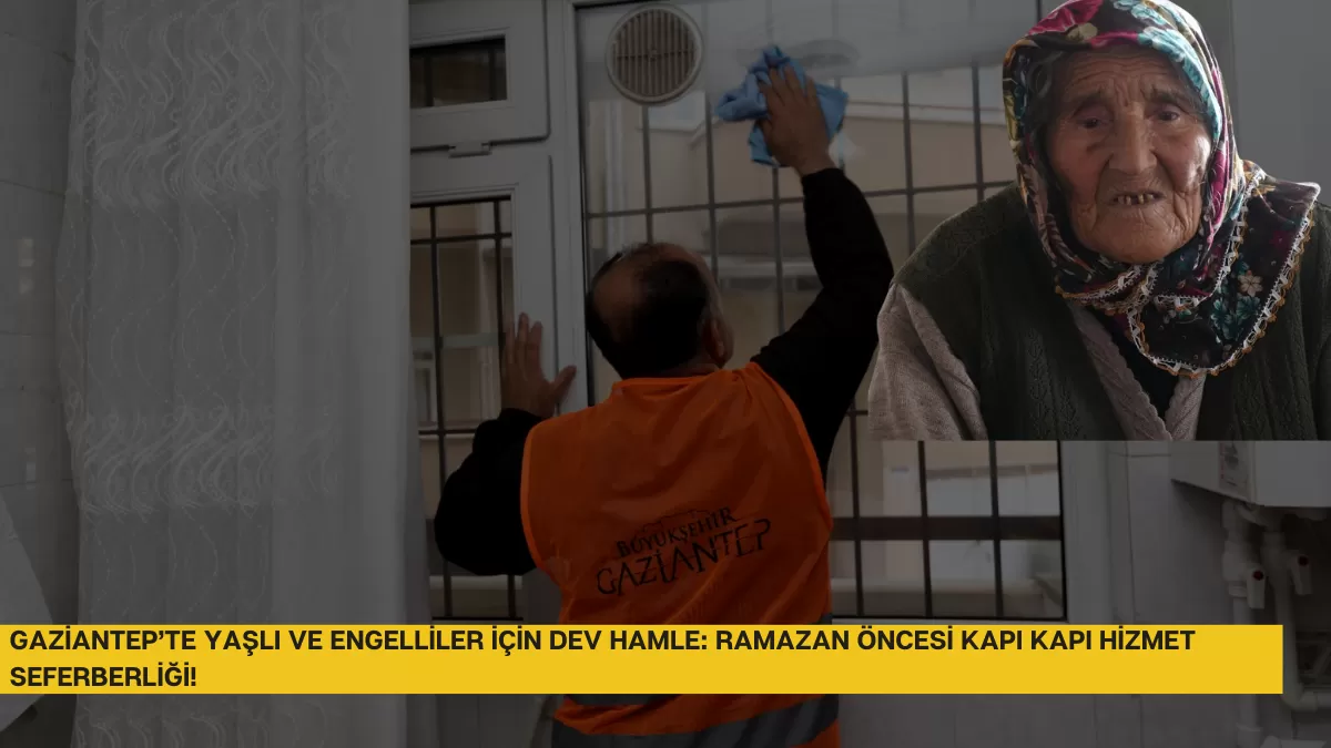 Gaziantep’te Yaşlı ve Engelliler İçin Dev Hamle: Ramazan Öncesi Kapı Kapı Hizmet Seferberliği!
