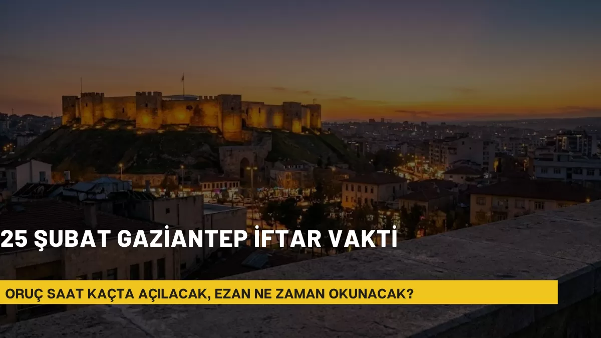 25 Şubat Gaziantep İftar Vakti: Bugün Oruç Saat Kaçta Açılacak, Ezan Ne Zaman Okunacak?