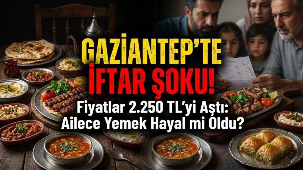 Gaziantep’te İftar Menüsü Fiyatları Cep Yakıyor: En Ucuz 750 TL, Lükslerde 2.250 TL’yi Aştı! Sizce Bu Fiyatlara Değer mi?