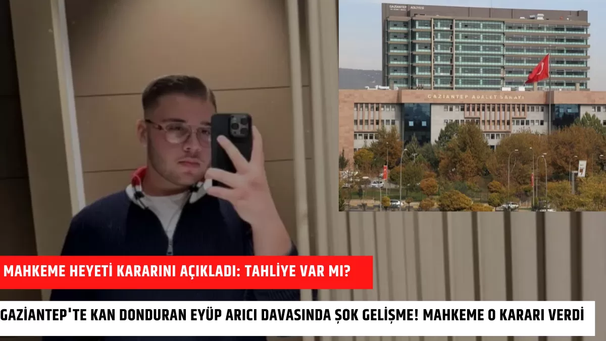 Gaziantep’te Kan Donduran Eyüp Arıcı Davasında Şok Gelişme! Mahkeme O Kararı Verdi, Gözler Cezaevine Çevrildi…