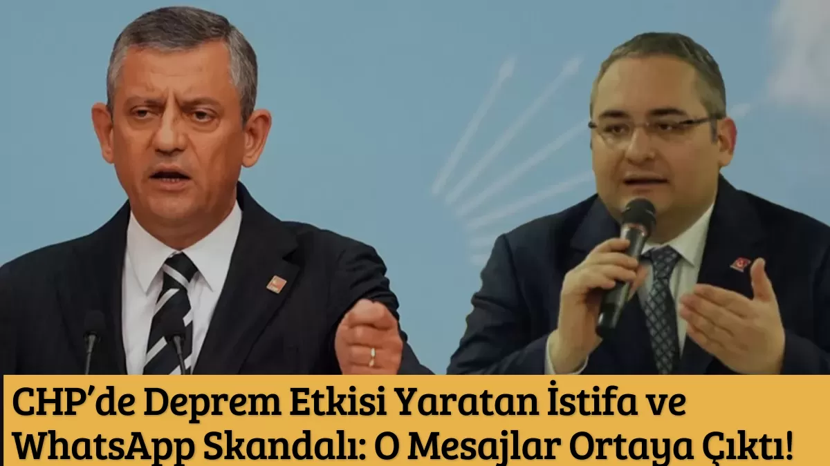 CHP’de Deprem Etkisi Yaratan İstifa ve WhatsApp Skandalı: O Mesajlar Ortaya Çıktı!