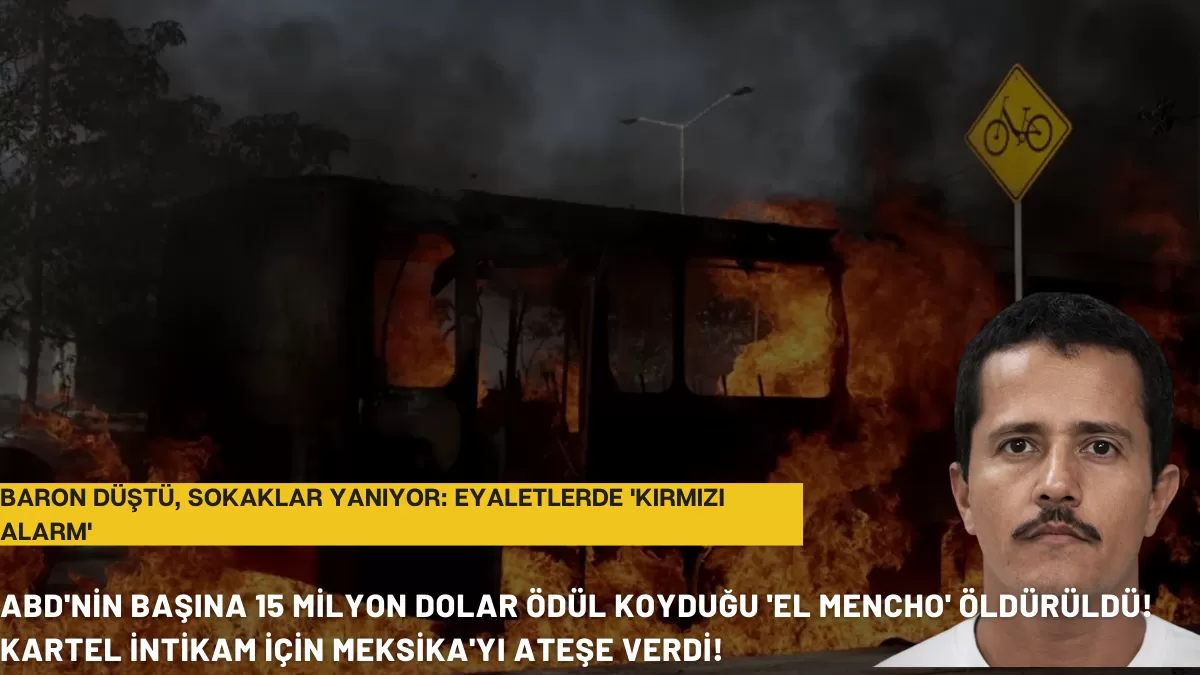 ABD’nin Başına 15 Milyon Dolar Ödül Koyduğu ‘El Mencho’ Öldürüldü! Kartel İntikam İçin Meksika’yı Ateşe Verdi!