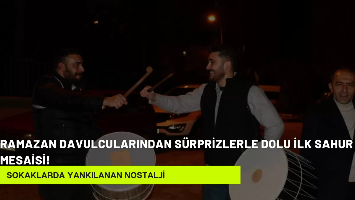Sokaklarda Yankılanan Nostalji: Ramazan Davulcularından Sürprizlerle Dolu İlk Sahur Mesaisi!