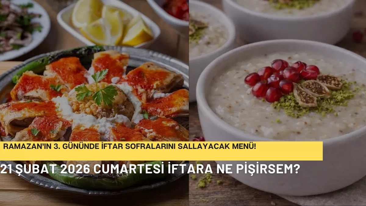 Ramazan’ın 3. Gününde İftar Sofralarını Sallayacak Menü! 21 Şubat 2026 Cumartesi İftara Ne Pişirsem?