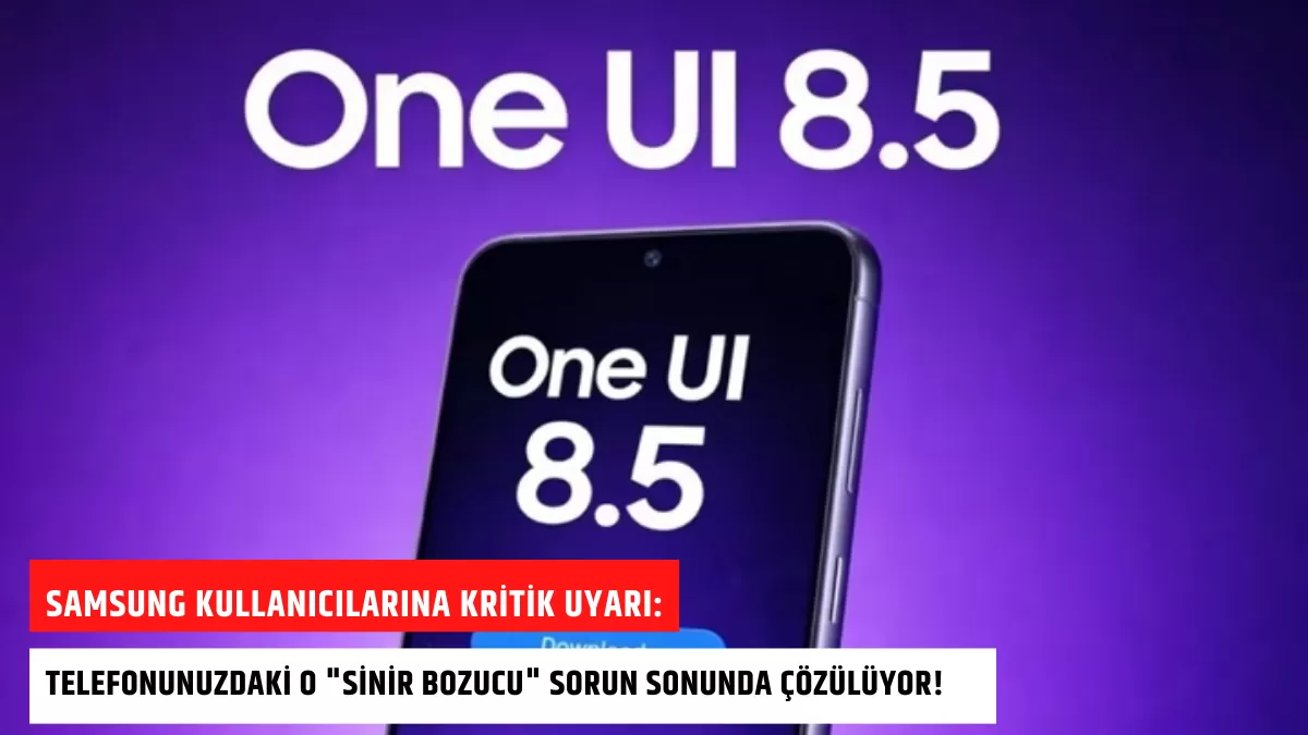 Samsung Kullanıcılarına Kritik Uyarı: Telefonunuzdaki O “Sinir Bozucu” Sorun Sonunda Çözülüyor!