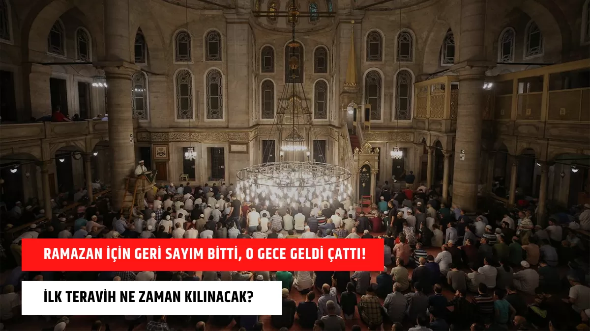 Ramazan İçin Geri Sayım Bitti, O Gece Geldi Çattı! İlk Teravih Ne Zaman Kılınacak?
