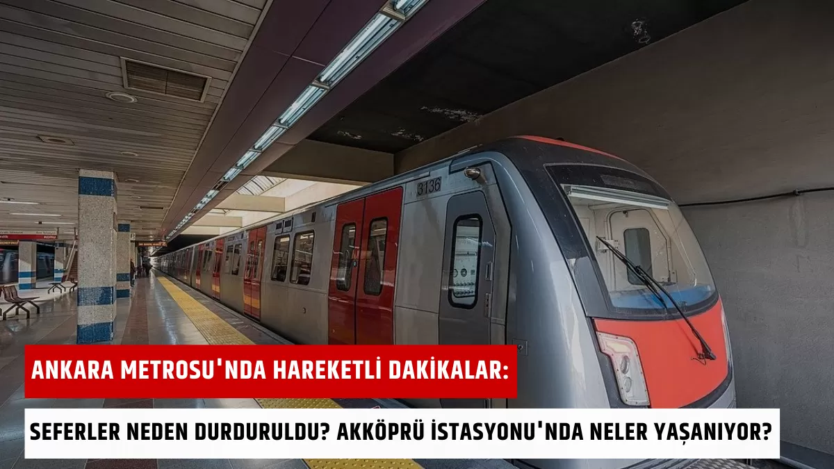 Ankara Metrosu’nda Hareketli Dakikalar: Seferler Neden Durduruldu? Akköprü İstasyonu’nda Neler Yaşanıyor?