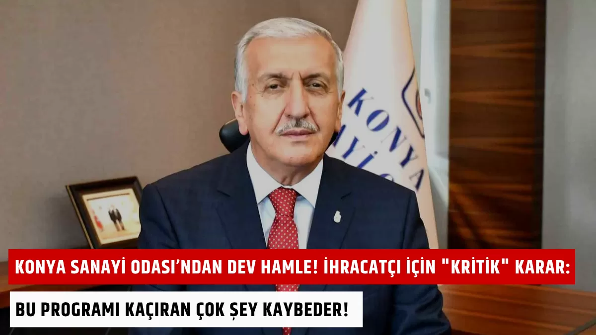 Konya Sanayi Odası’ndan Dev Hamle! İhracatçı İçin “Kritik” Karar: Bu Programı Kaçıran Çok Şey Kaybeder!