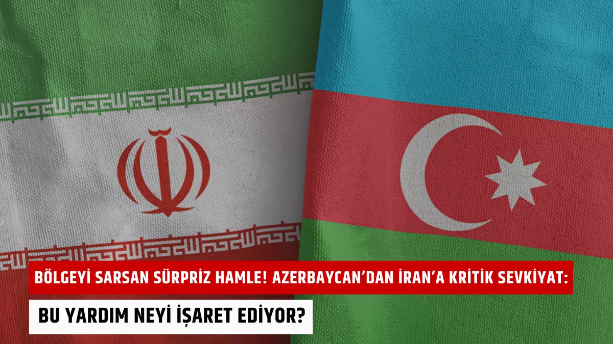 Bölgeyi Sarsan Sürpriz Hamle! Azerbaycan’dan İran’a Kritik Sevkiyat: Bu Yardım Neyi İşaret Ediyor?