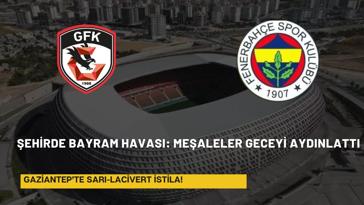 Gaziantep’te Sarı-Lacivert İstila! Fenerbahçe Şehre Ayak Bastı, Yer Yerinden Oynadı