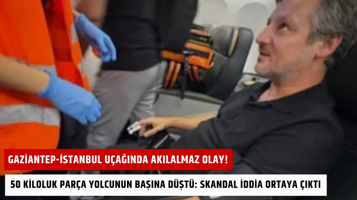 Gaziantep-İstanbul Uçağında Akılalmaz Olay! 50 Kiloluk Parça Yolcunun Başına Düştü: Skandal İddia Ortaya Çıktı