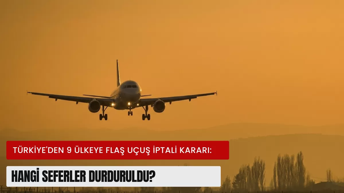Uçuşu Olanlar Dikkat! Türkiye’den 9 Ülkeye Flaş Uçuş İptali Kararı: Hangi Seferler Durduruldu?
