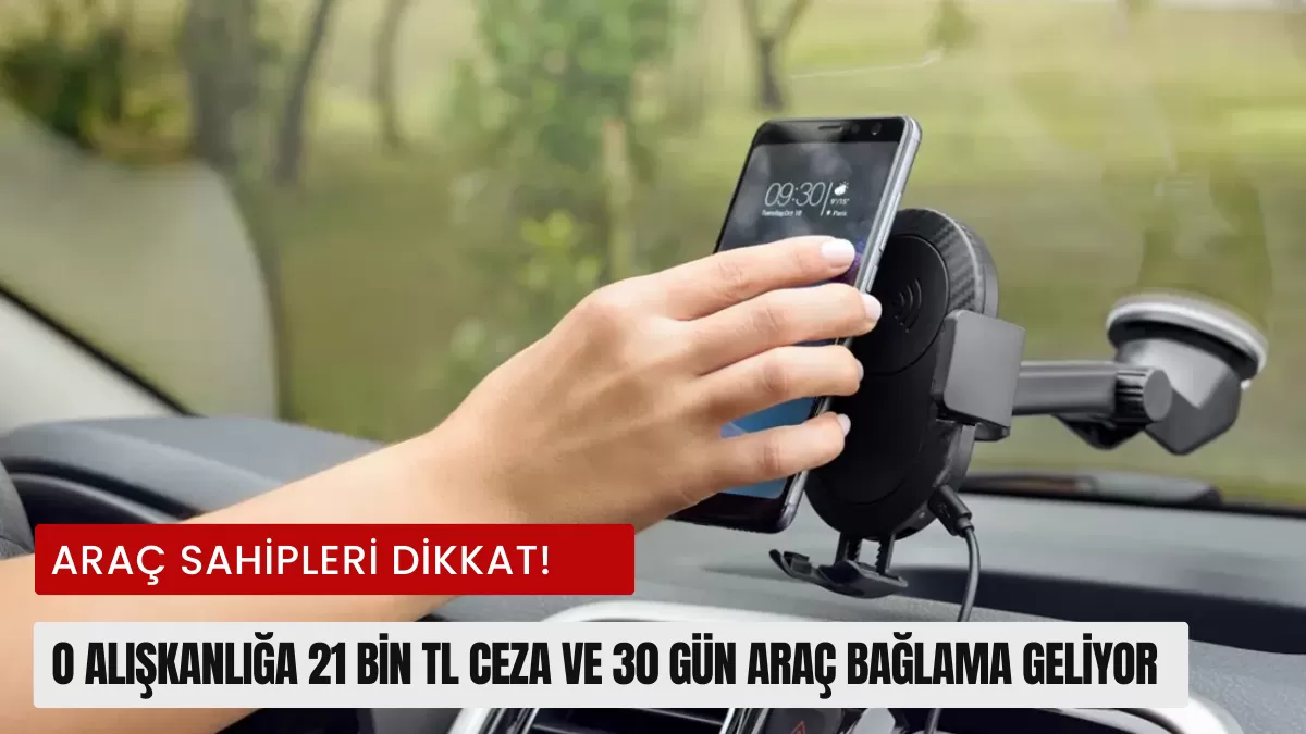 Araç Sahipleri Dikkat! O Alışkanlığa 21 Bin TL Ceza ve 30 Gün Araç Bağlama Geliyor