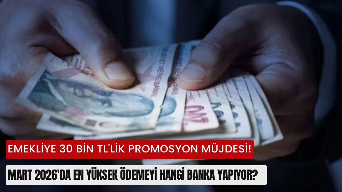 Emekliye 30 Bin TL’lik Promosyon Müjdesi! Mart 2026’da En Yüksek Ödemeyi Hangi Banka Yapıyor?