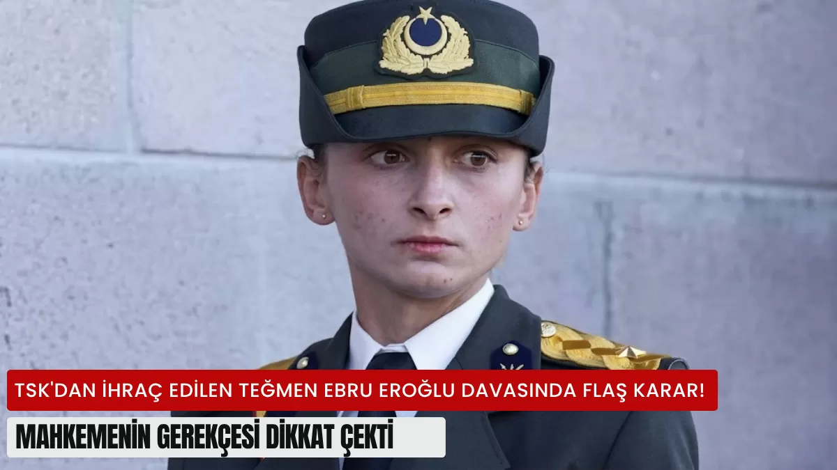 TSK’dan İhraç Edilen Teğmen Ebru Eroğlu Davasında Flaş Karar! Mahkemenin Gerekçesi Dikkat Çekti