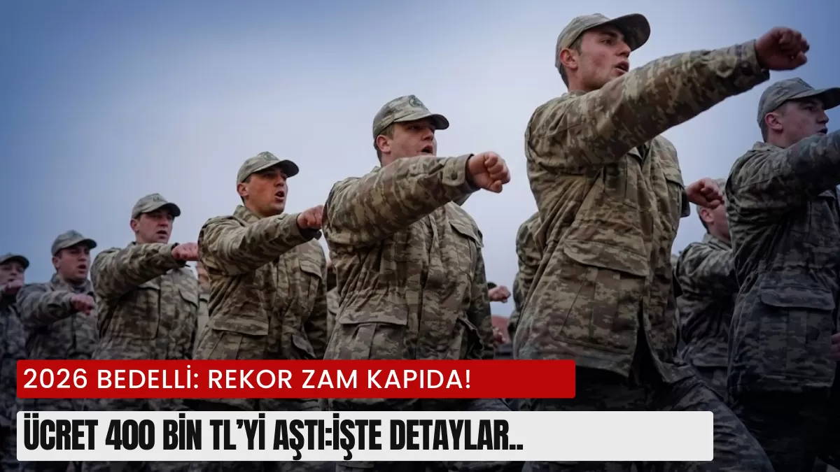 2026 Bedelli Askerlik Ücretinde Dev Zam Kapıda! Rakam 400 Bin TL’yi Aştı: İşte Yeni Ücret ve Tüm Detaylar