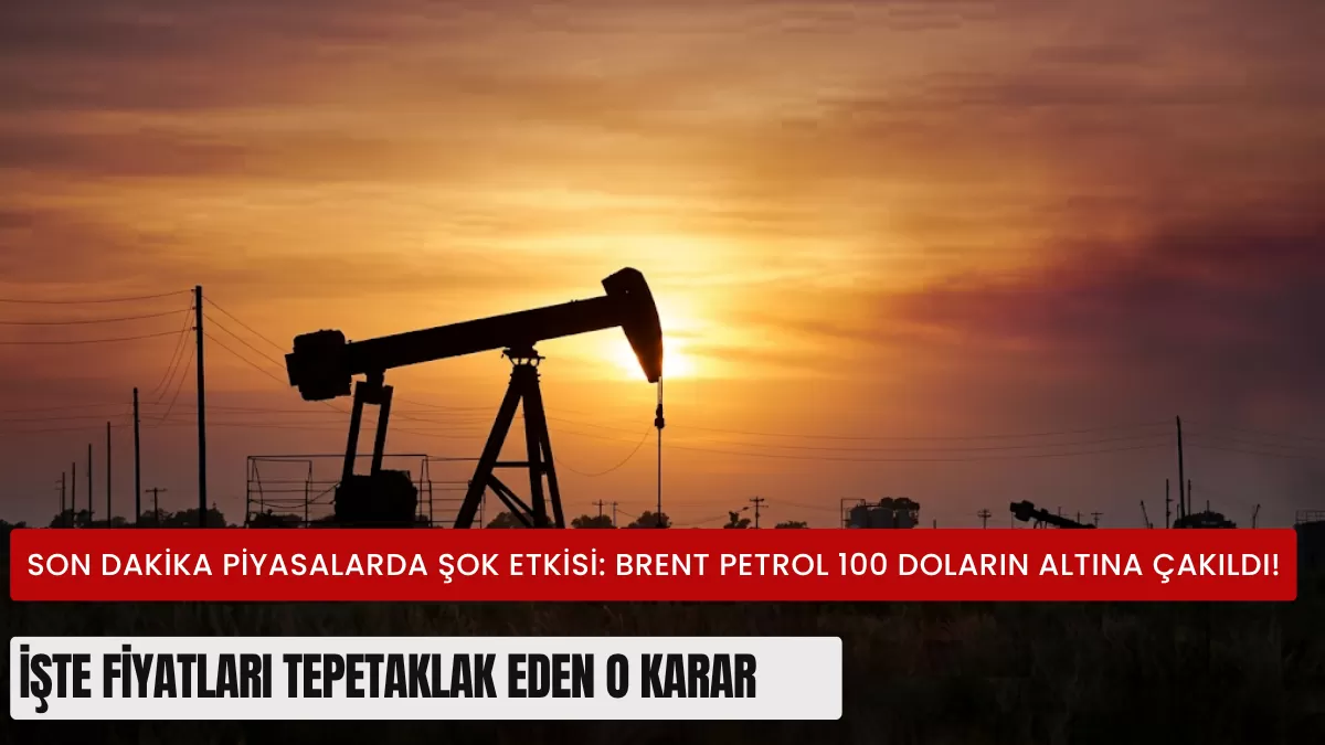 Son Dakika Piyasalarda Şok Etkisi: Brent Petrol 100 Doların Altına Çakıldı! İşte Fiyatları Tepetaklak Eden O Karar