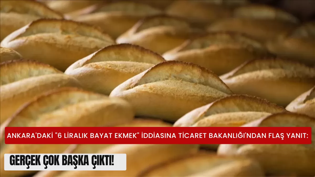 Ankara’daki “6 Liralık Bayat Ekmek” İddiasına Ticaret Bakanlığı’ndan Flaş Yanıt: Gerçek Çok Başka Çıktı!